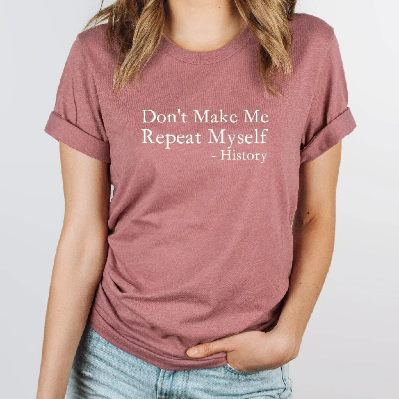 Don't Make Me Repeat Myself History Shirt, Funny History Teacher Graphic Tee, Sarcastic Historian Gift