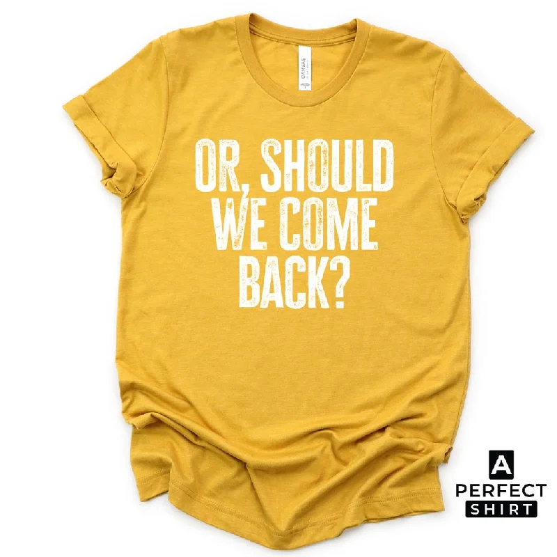 Or Should We Come Back? Unisex Family Matching  T-Shirt